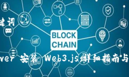 ###  和关键词


如何使用 Bower 安装 Web3.js：详细指南与常见问题解答