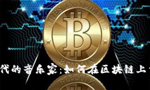 探索Web3时代的音乐家：如何在区块链上重塑音乐行业