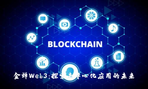 金蝉Web3：探索去中心化应用的未来