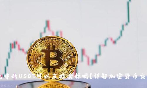 im钱包中的USDT可以直接卖掉吗？详解加密货币交易方式