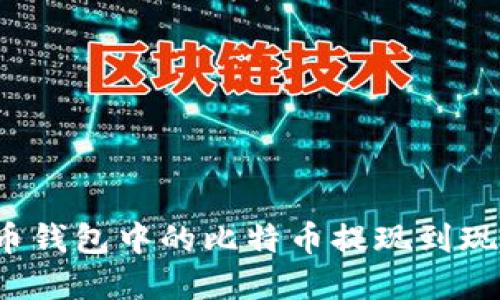如何将比特币钱包中的比特币提现到现金？详尽指南