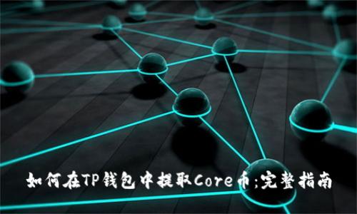 如何在TP钱包中提取Core币：完整指南