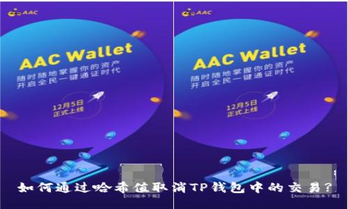 如何通过哈希值取消TP钱包中的交易?