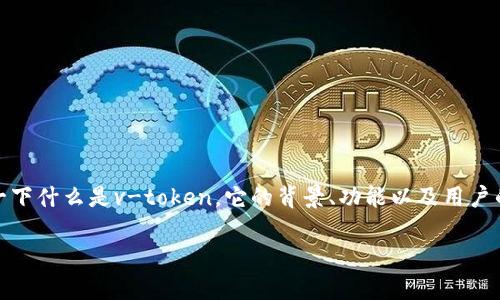 在讨论“v-token是不是又一个骗局”这个问题前，我们可以先了解一下什么是v-token，它的背景、功能以及用户的反馈等。关于这个主题，我将按照您的要求整理成一个友好的格式。

v-token：新兴数字货币背后的真相与骗局揭秘