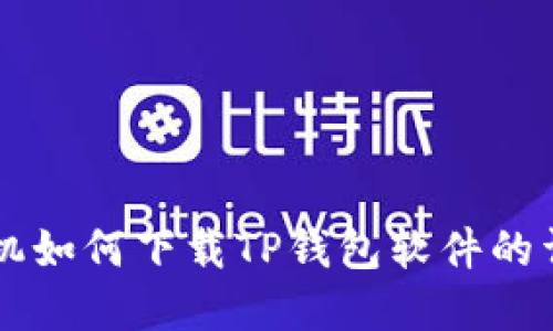 苹果手机如何下载TP钱包软件的详细指南