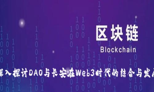 深入探讨DAO与长安在Web3时代的结合与发展