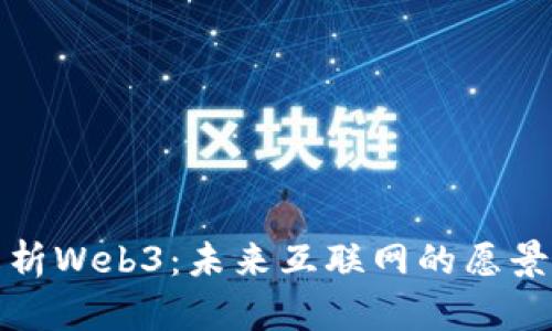 全面解析Web3：未来互联网的愿景与挑战