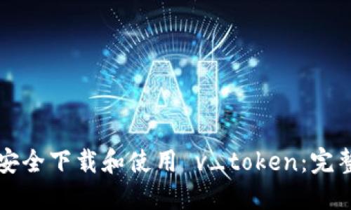 如何安全下载和使用 v_token：完整指南