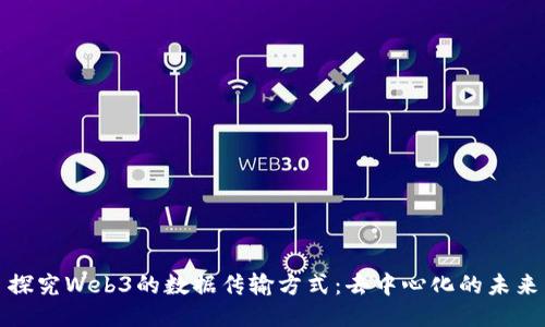 探究Web3的数据传输方式：去中心化的未来